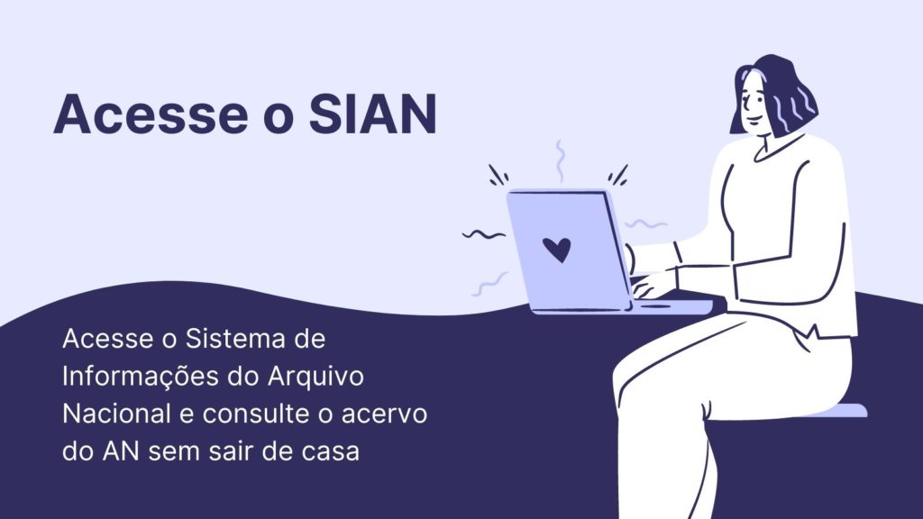 Você sabia que é possível consultar o acervo do Arquivo Nacional sem sair de casa? Acesse o Sistema de Informações do Arquivo Nacional (SIAN), a principal ferramenta de informações sobre o acervo do AN. Saiba mais: 